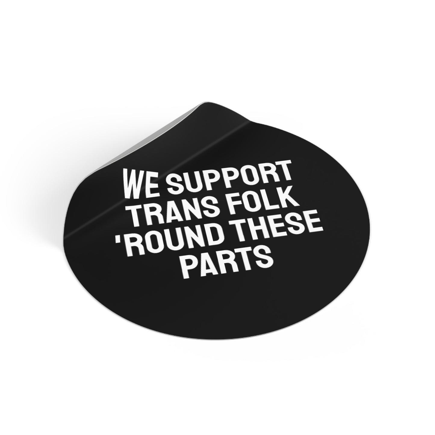 We Support Trans Folk 'Round These Parts - Round Vinyl Stickers