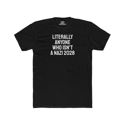 Literally Anyone Who Isn't A Nazi 2028 - Unisex Cotton Crew Tee