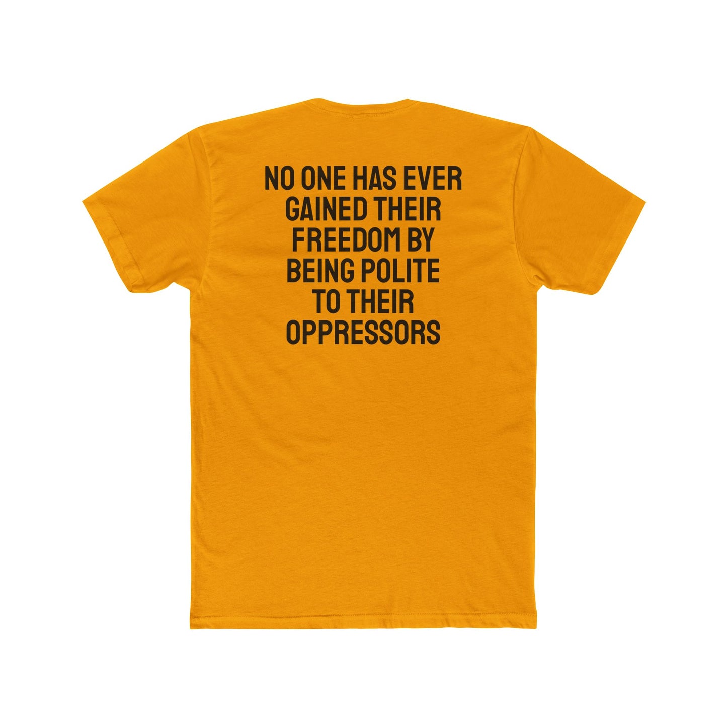 No One Has Ever Gained Their Freedom By Being Polite To Their Oppressors - Unisex Cotton Crew Tee