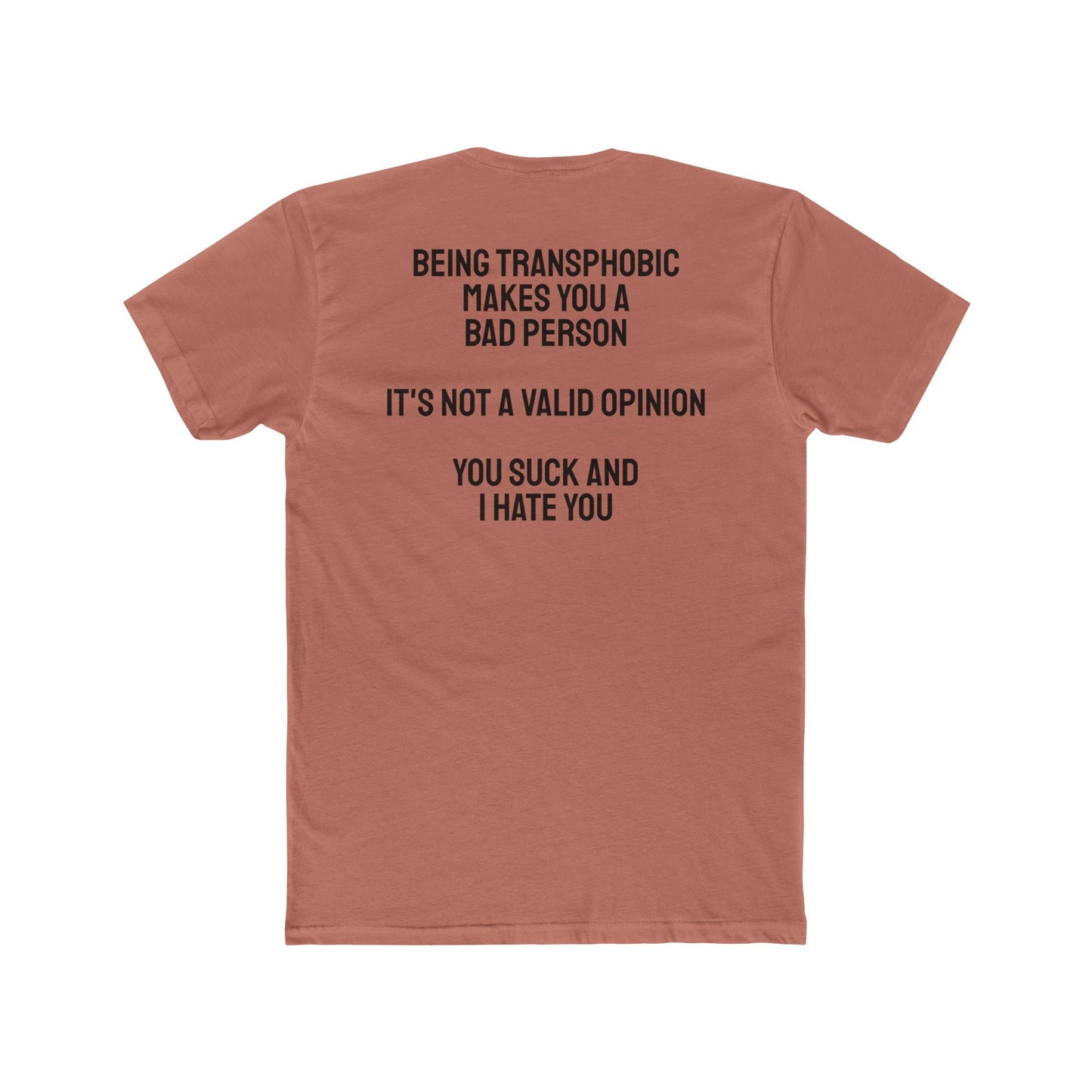 Being Transphobic Makes You A Bad Person It's Not A Valid Opinion You Suck And I Hate You - Unisex Cotton Crew Tee