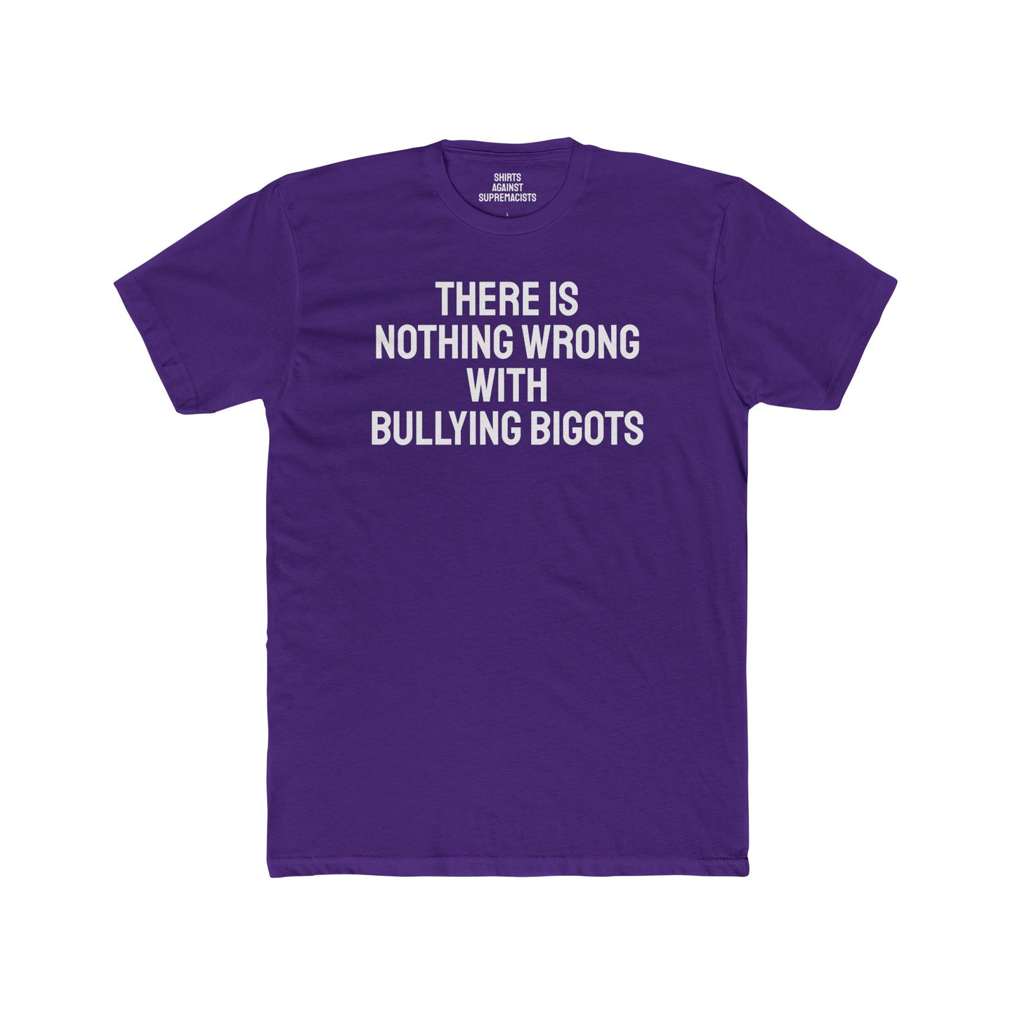 There Is Nothing Wrong With Bullying Bigots - Unisex Cotton Crew Tee