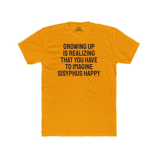 Growing Up Is Realizing You Have To Imagine Sisyphus Happy- Unisex Cotton Crew Tee