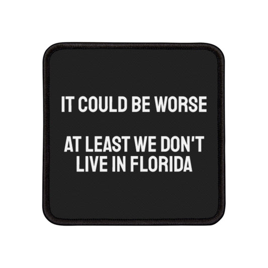 It Could Be Worse At Least We Don't Live In Flordia - Iron-On Patch