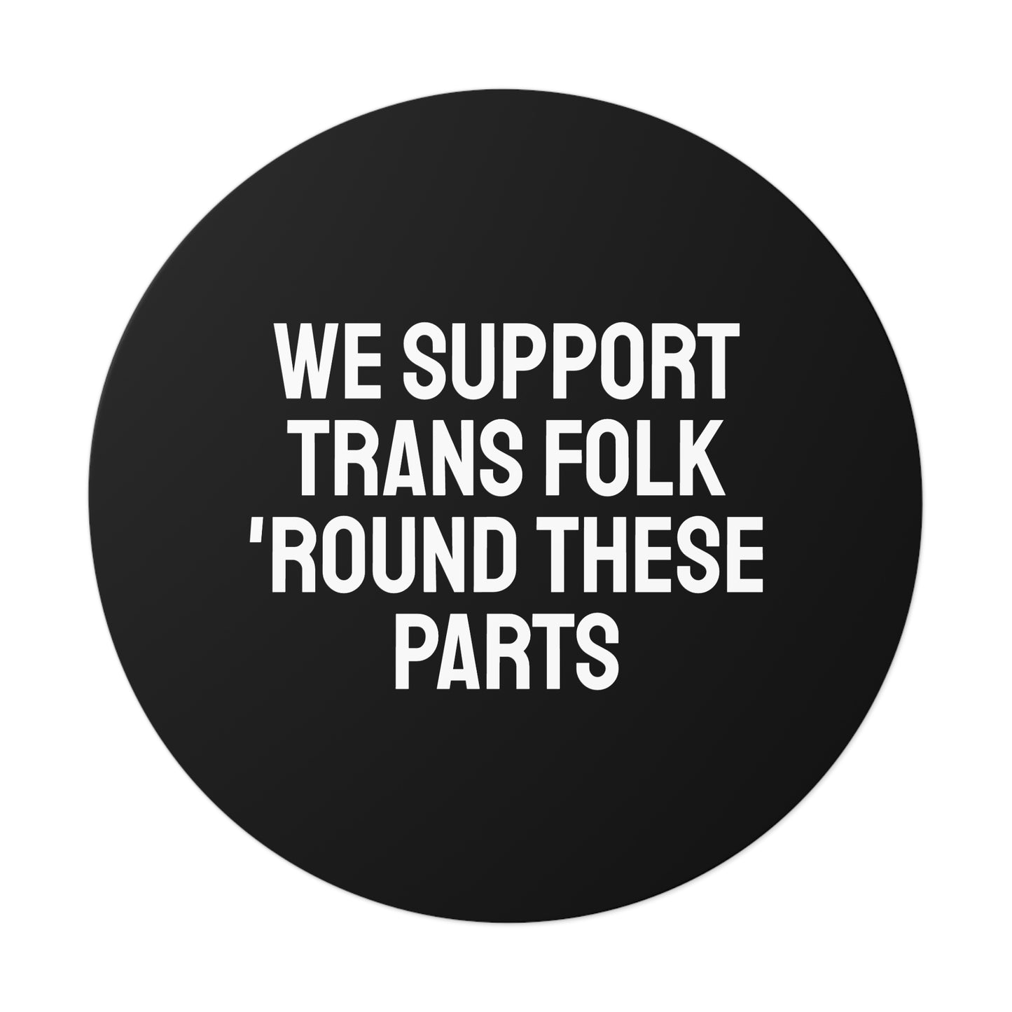 We Support Trans Folk 'Round These Parts - Round Vinyl Stickers