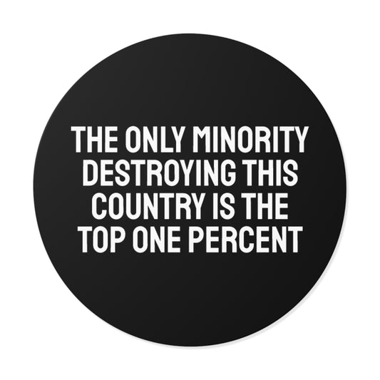 The Only Minority Destroying This Country Is The Top One Percent - Round Vinyl Stickers