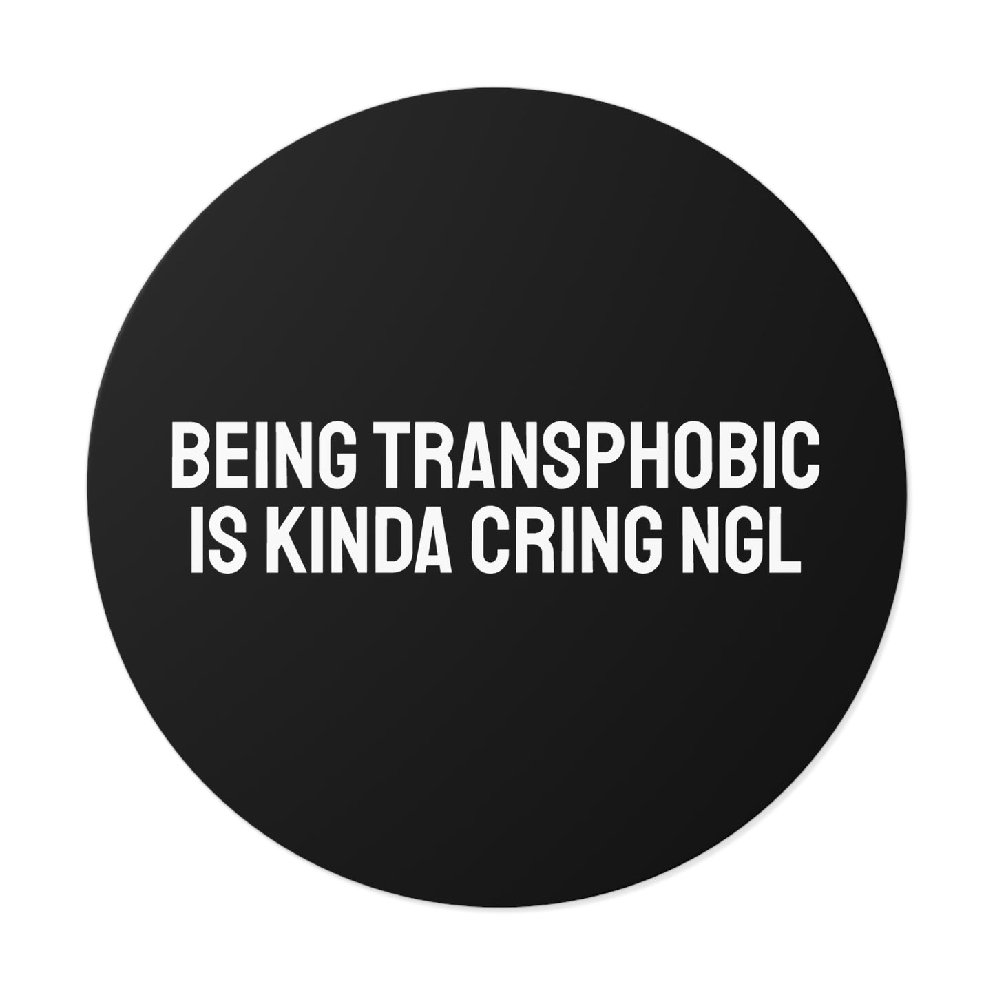 Being Transphobic Is Kinda Cringe NGL - Round Vinyl Stickers