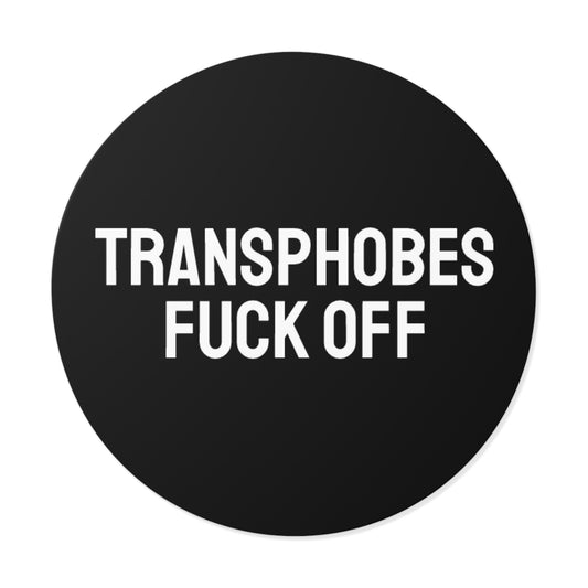 Transphobes Fuck Off - Round Vinyl Stickers