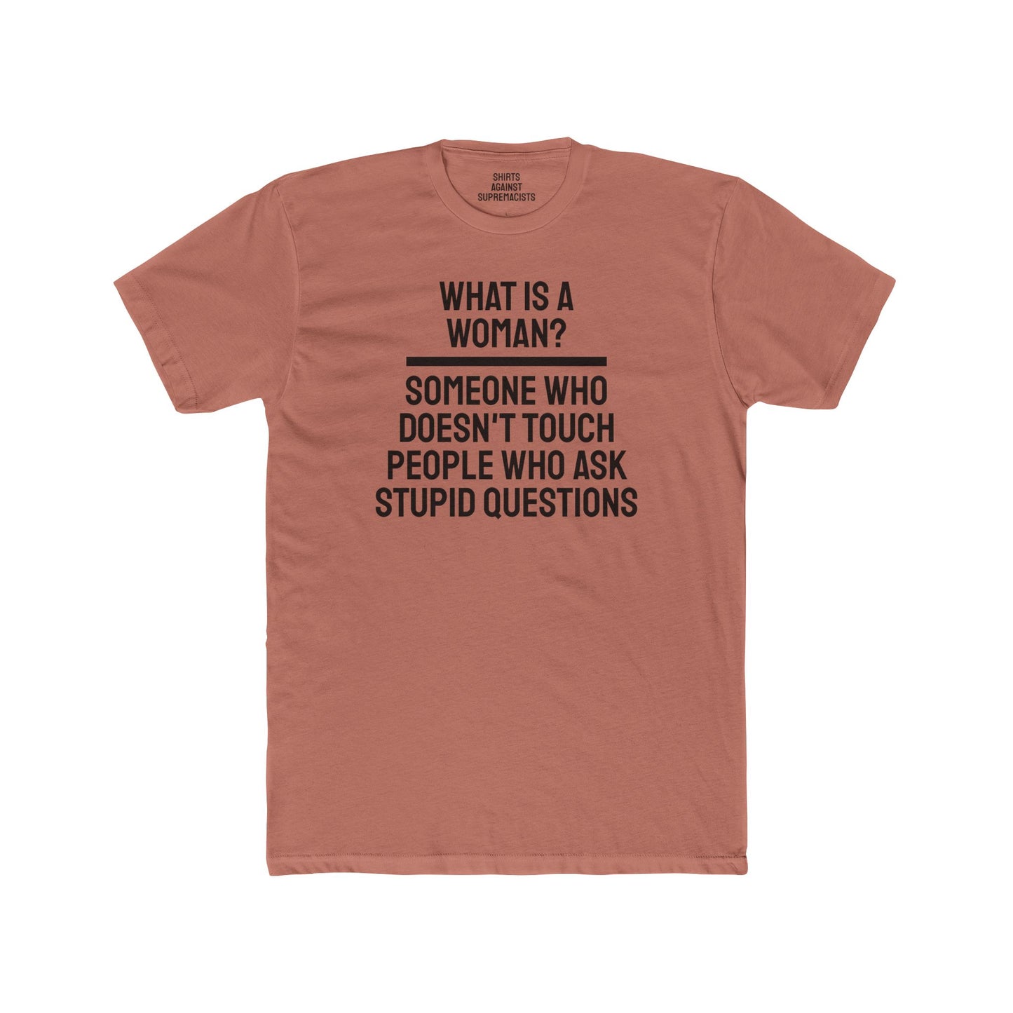 What Is A Woman? Someone Who Doesn't Touch People Who Ask Stupid Questions - Unisex Cotton Crew Tee