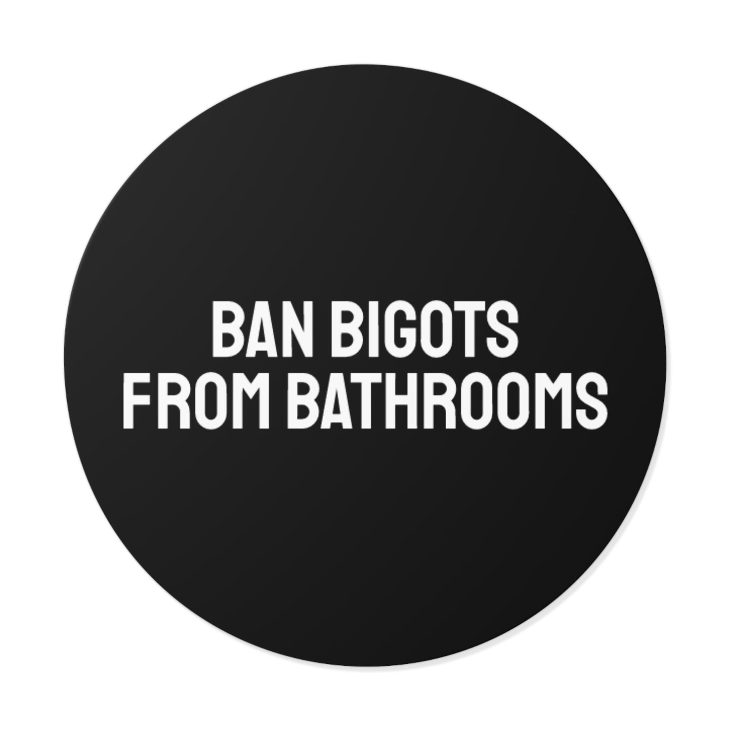 Ban Bigots From Bathrooms - Round Vinyl Stickers