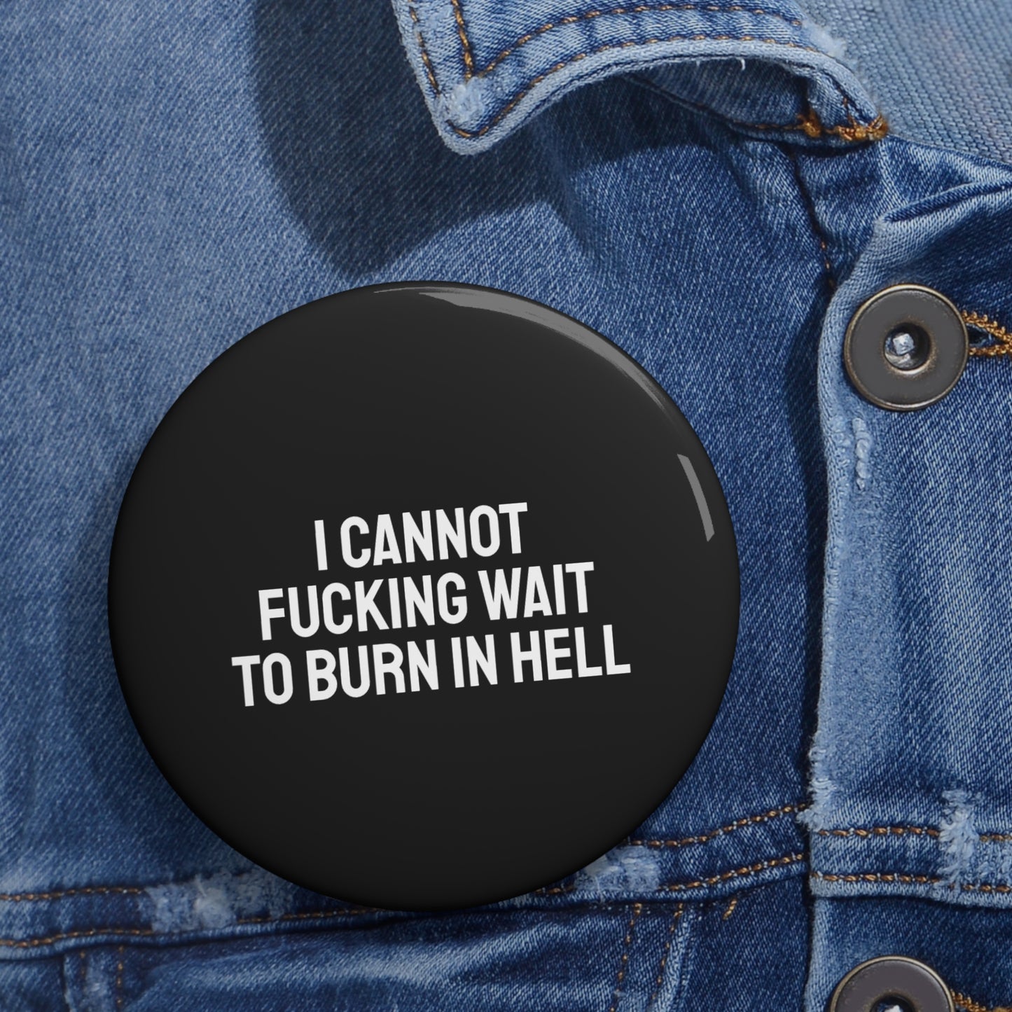 I Cannot Fucking Wait To Burn In Hell - Pin Buttons