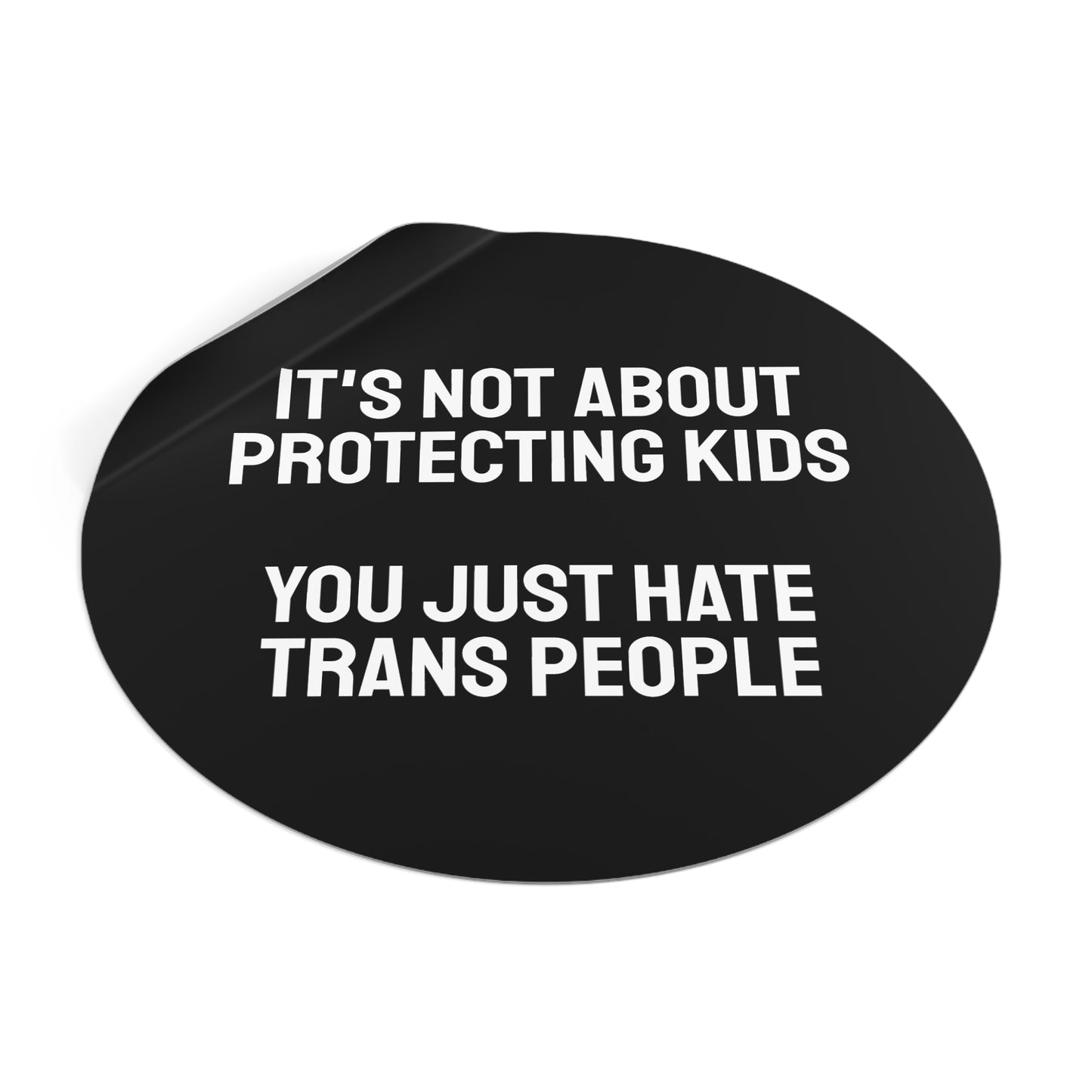 It's Not About Protecting Kids You Just Hate Trans People - Round Vinyl Stickers