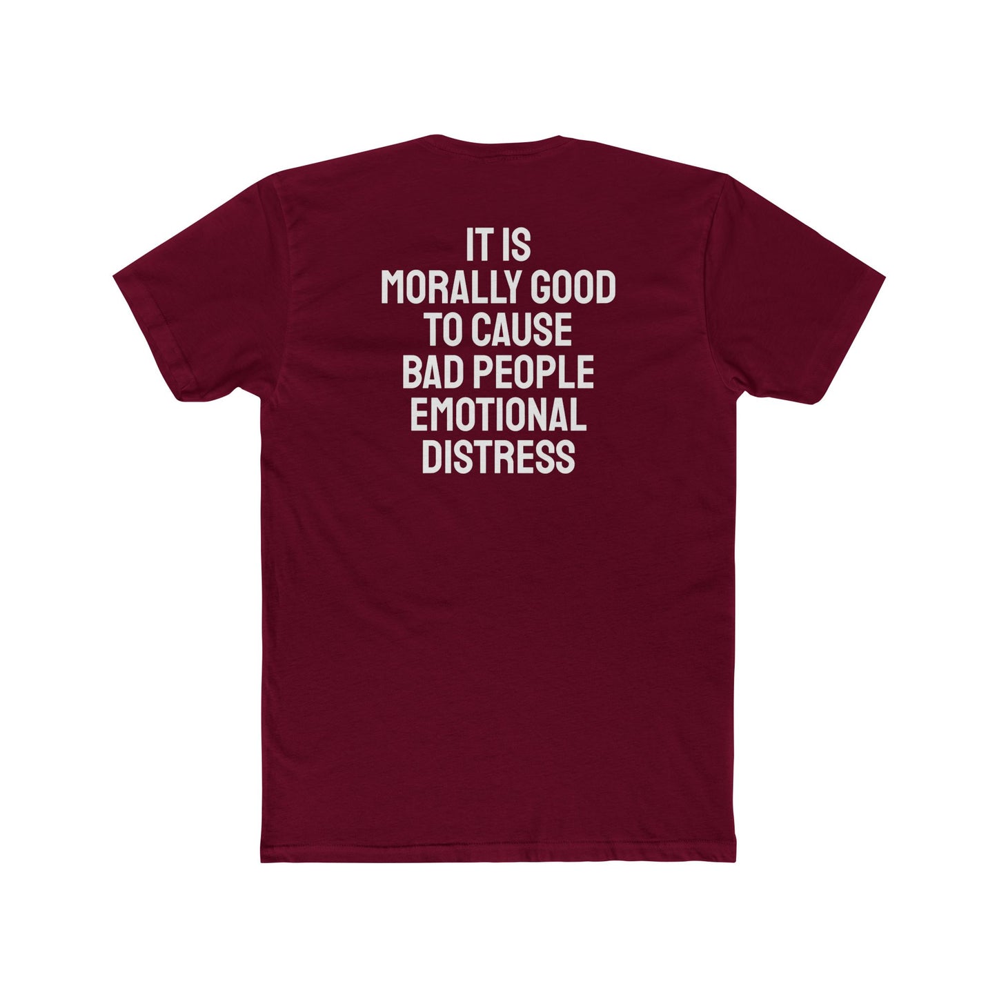 It Is Morally Good To Cause Bad People Emotional Distress - Unisex Cotton Crew Tee