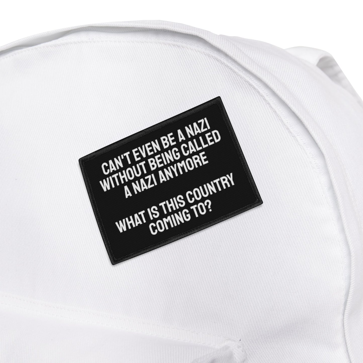 Can't Even Be A Nazi Without Being Called A Nazi Anymore What Is This Country Coming To? - Iron-On Patch