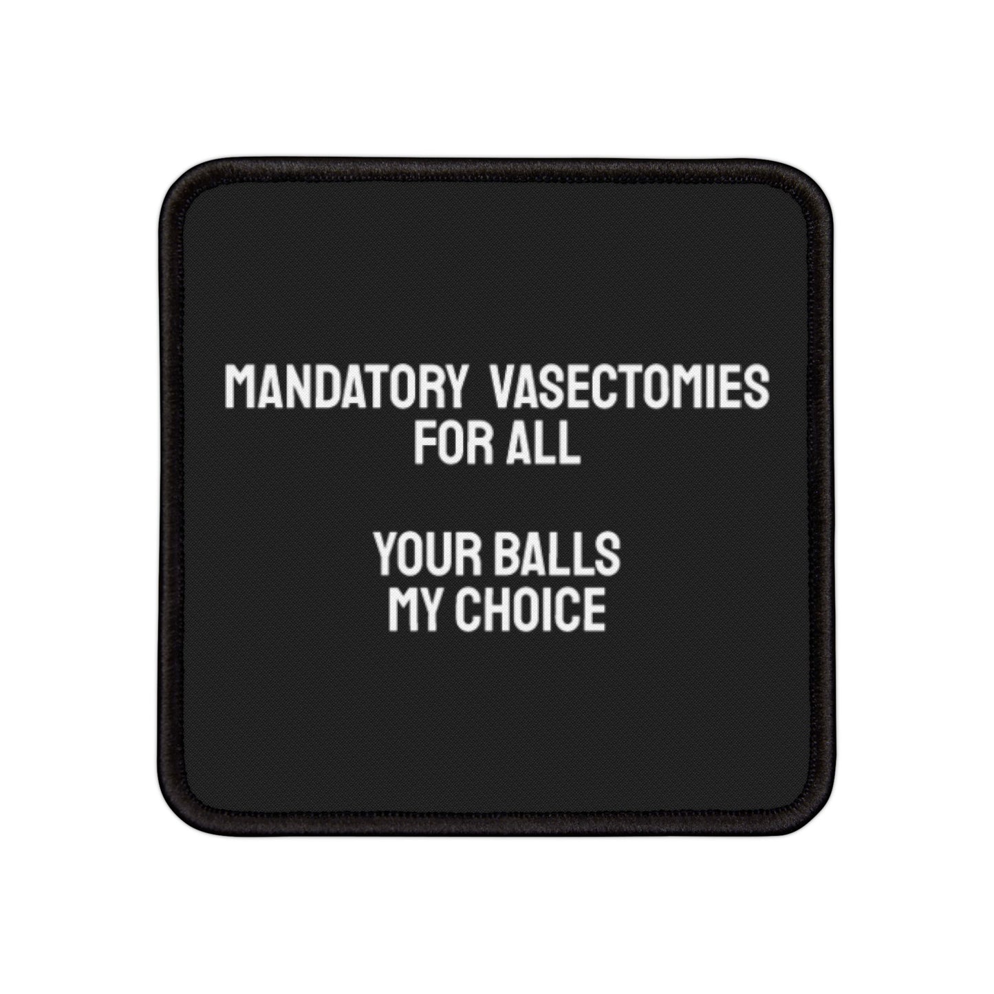 Mandatory Vasectomies For All Your Balls My Choice - Iron-On Patch