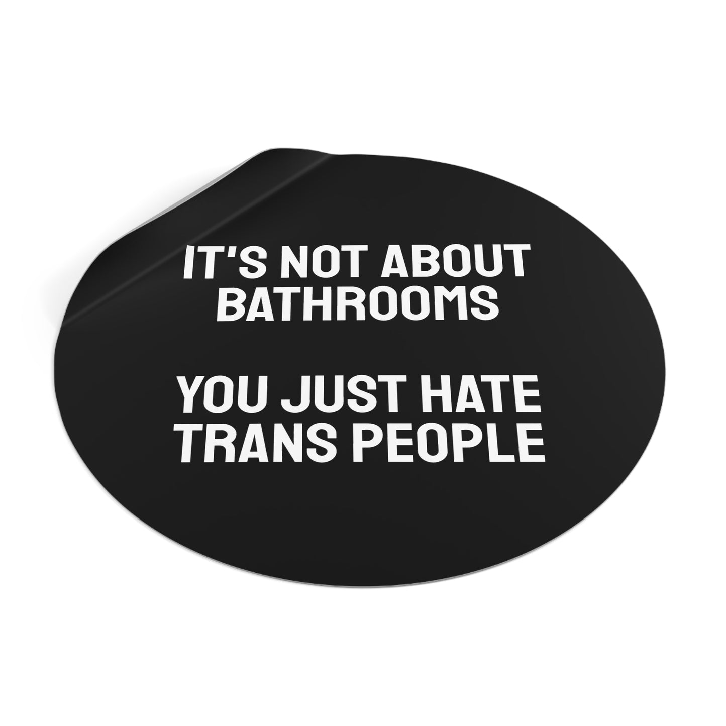 It's Not About Bathrooms You Just Hate Trans People - Round Vinyl Stickers