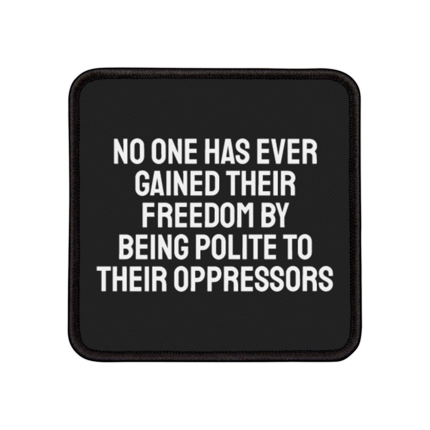 No One Has Ever Gained Their Freedom By Being Polite To Their Oppressors - Iron-On Patch