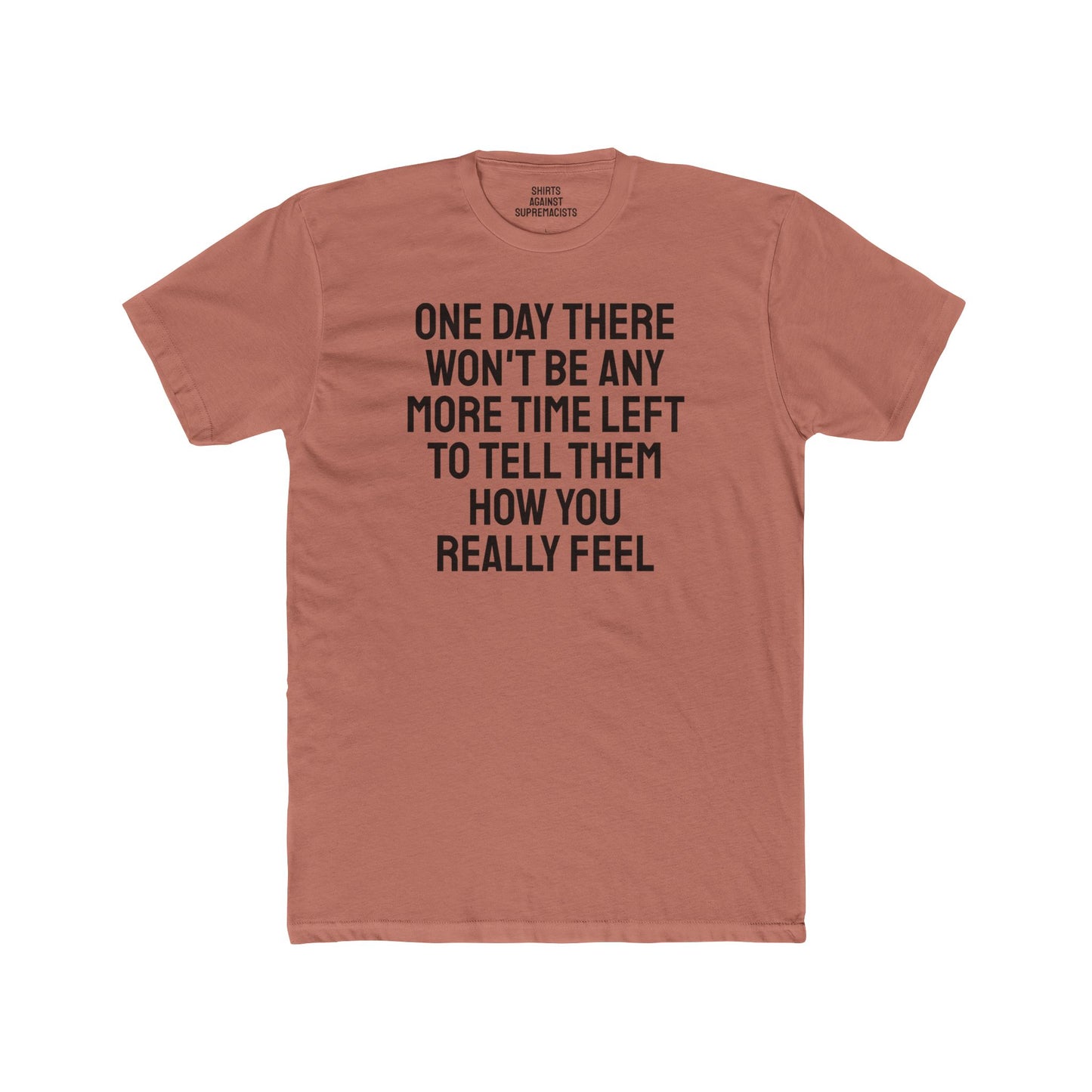 One Day There Won't Be Any More Time Left To Tell Them How You Really Feel - Unisex Cotton Crew Tee