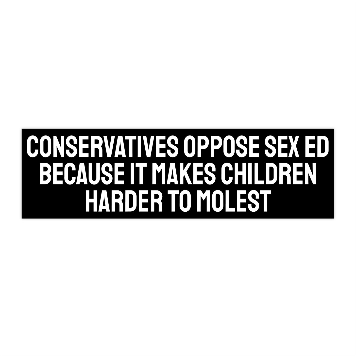 Conservatives Oppose Sex Ed Because It Makes Children Harder To Molest - Bumper Sticker