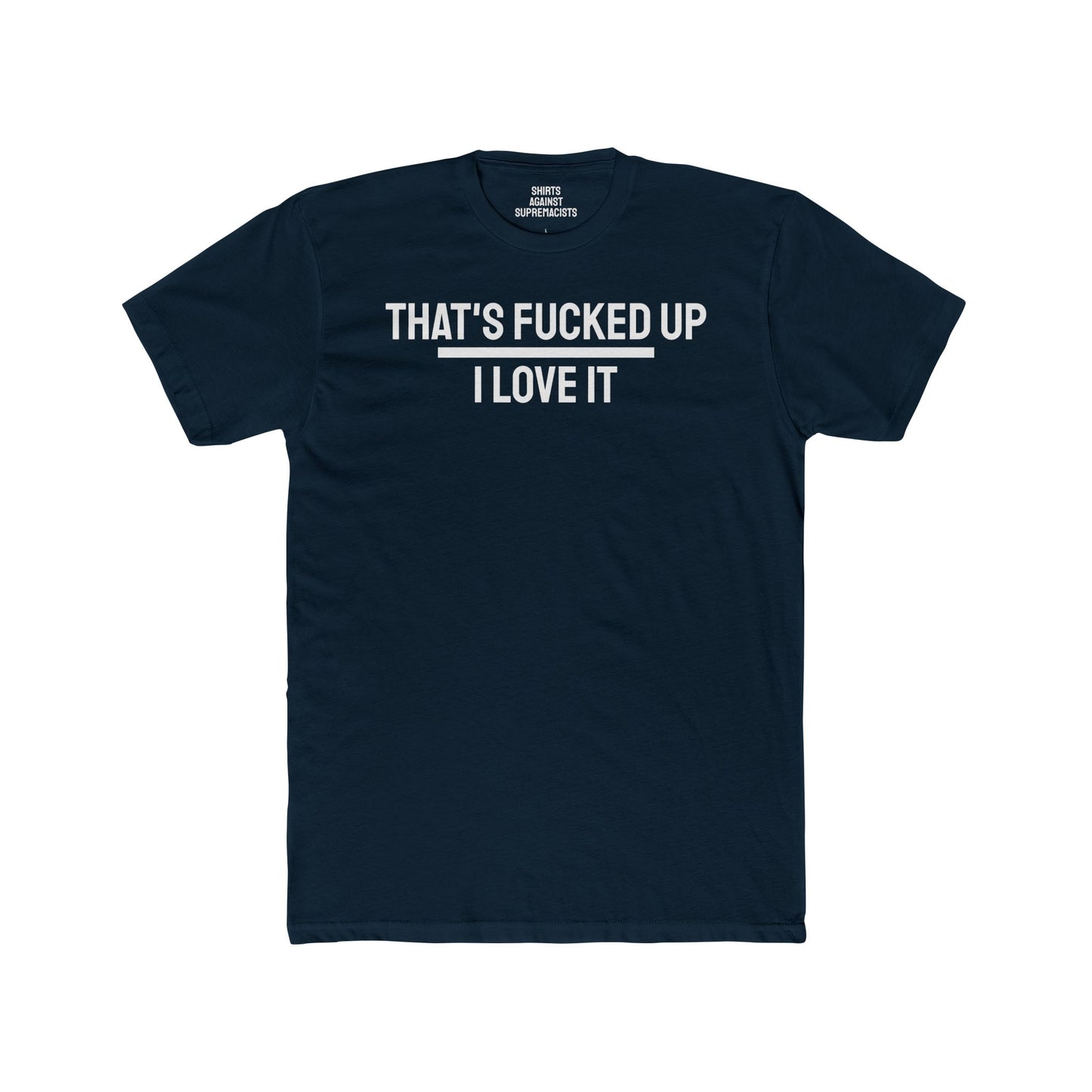 That's Fucked Up I Love It - Unisex Cotton Crew Tee