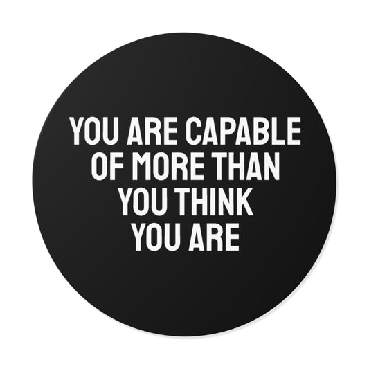 You Are Capable Of More Than You Think You Are - Round Vinyl Stickers