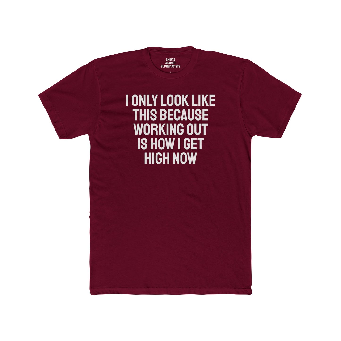 I Only Look Like This Because Working Out Is How I Get High Now - Unisex Cotton Crew Tee