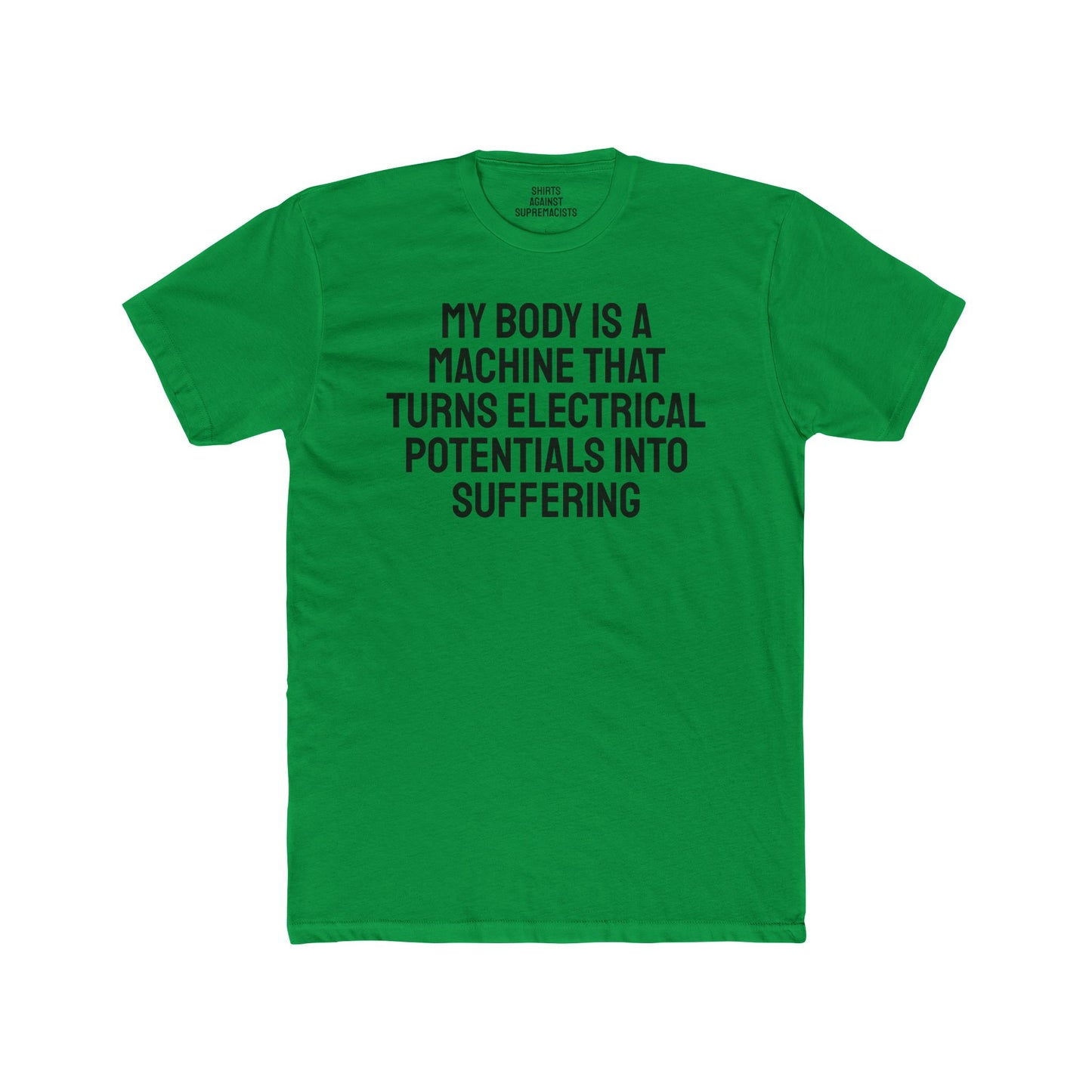 My Body Is A Machine That Turns Electrical Potentials Into Suffering - Unisex Cotton Crew Tee