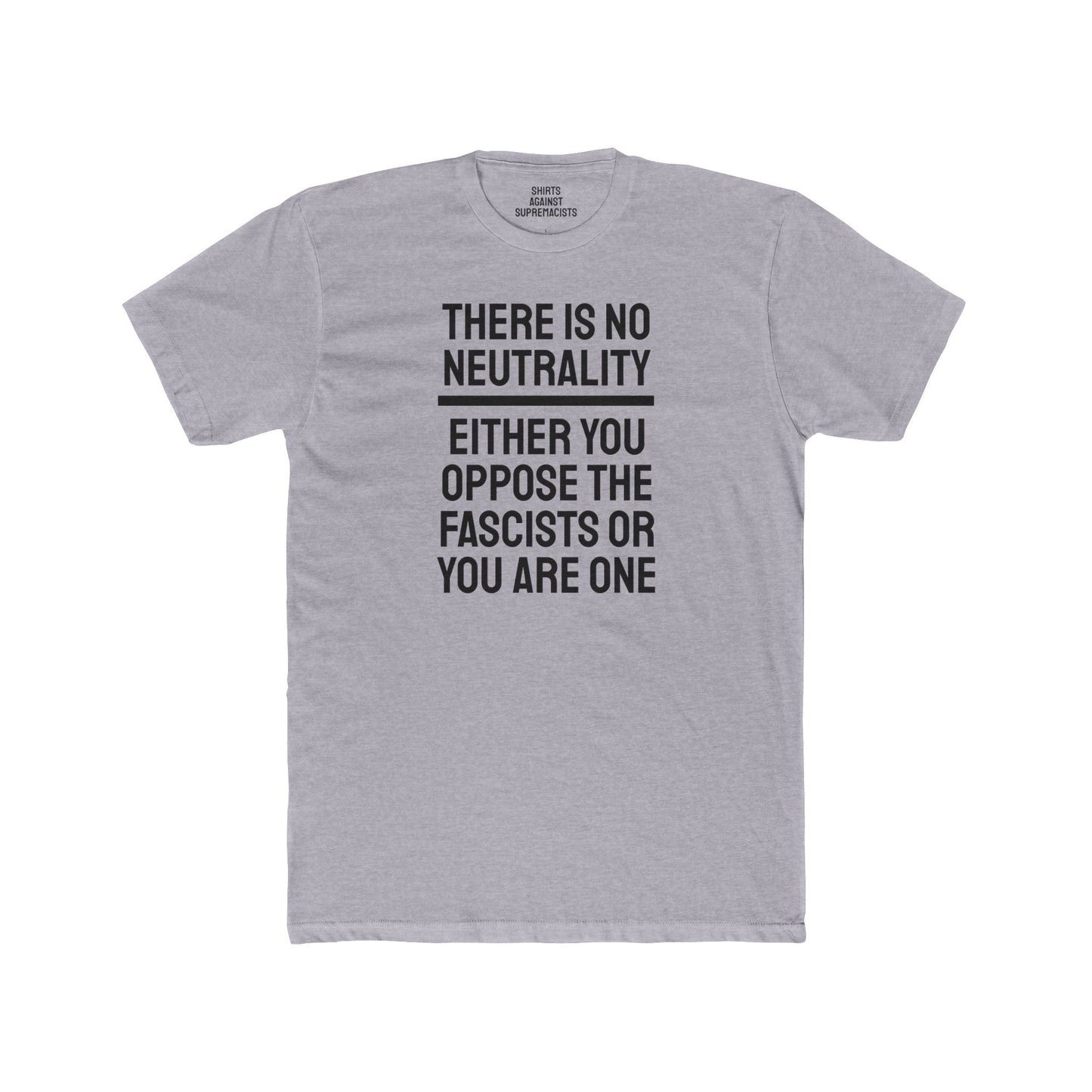 There Is No Neutrality Either You Oppose The Fascists Or You Are One - Unisex Cotton Crew Tee