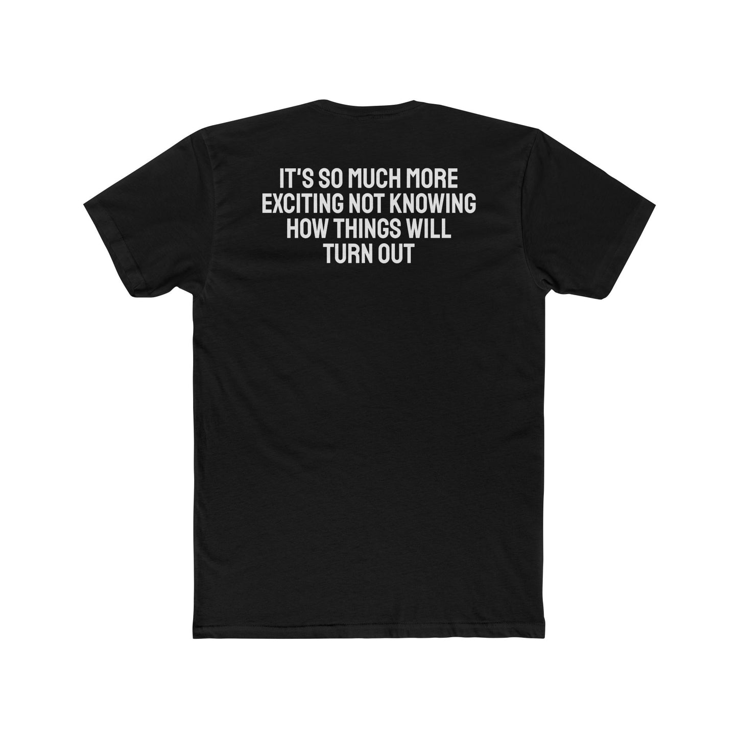 It's So Much More Exciting Not Knowing How Things Will Turn Out - Unisex Cotton Crew Tee