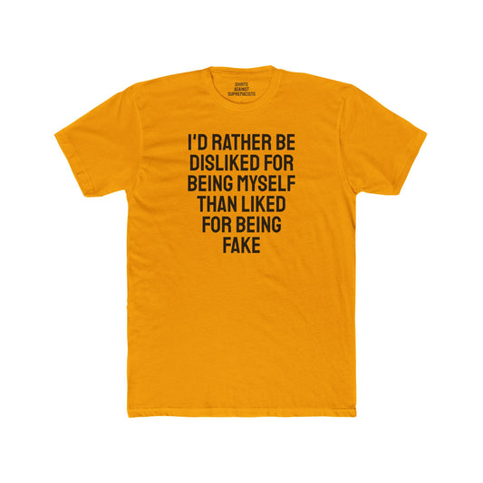 I'd Rather Be Disliked For Being Myself Than Liked For Being Fake - Unisex Cotton Crew Tee