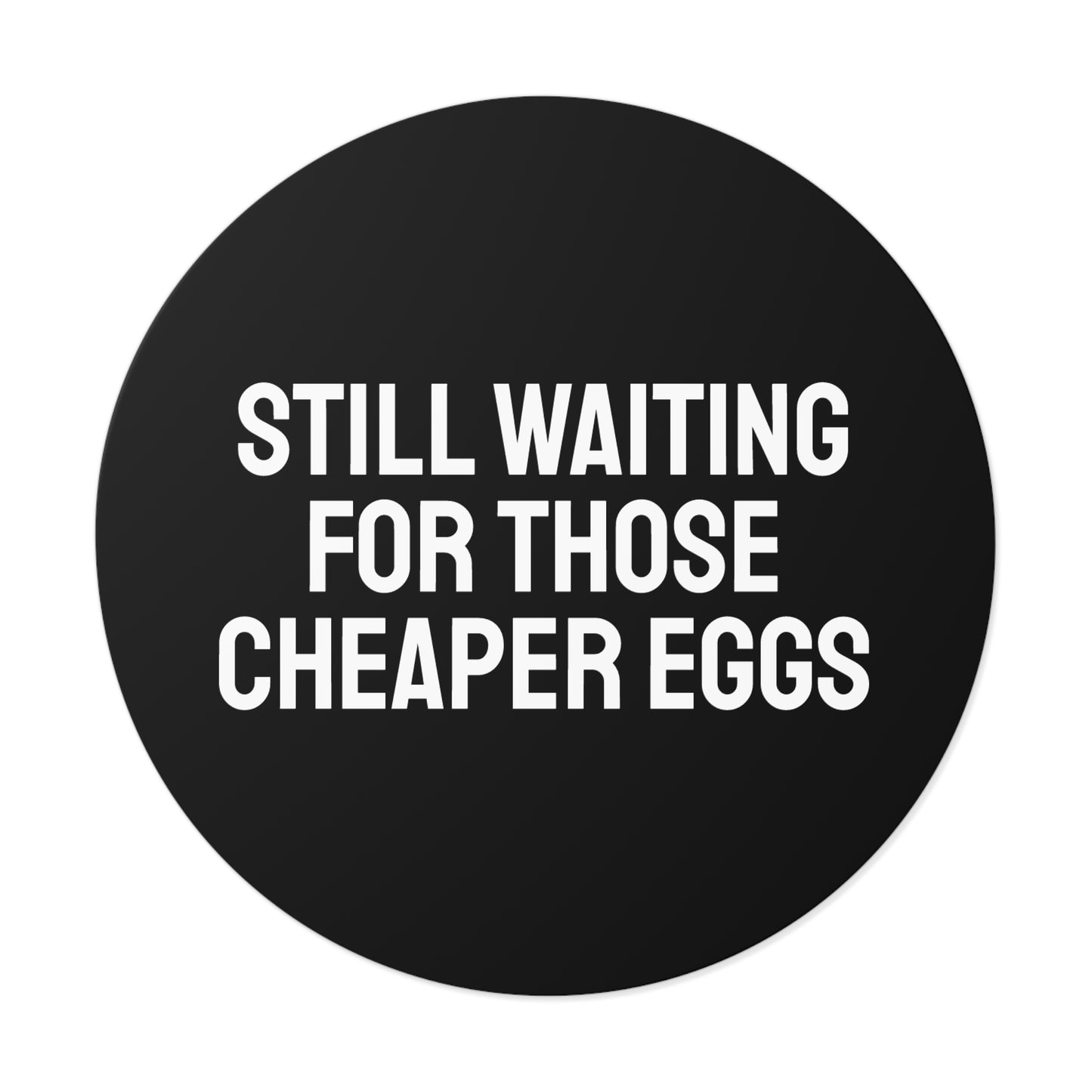 Still Waiting For Those Cheaper Eggs - Round Vinyl Stickers