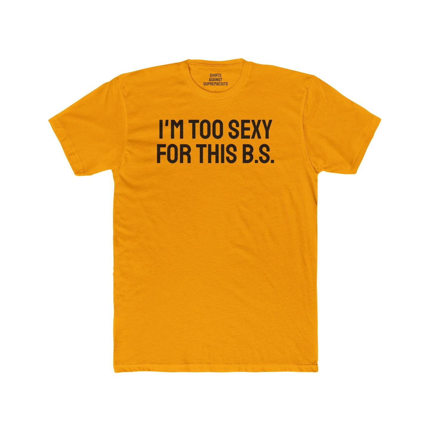 I'm Too Sexy For This B.S. - Unisex Cotton Crew Tee