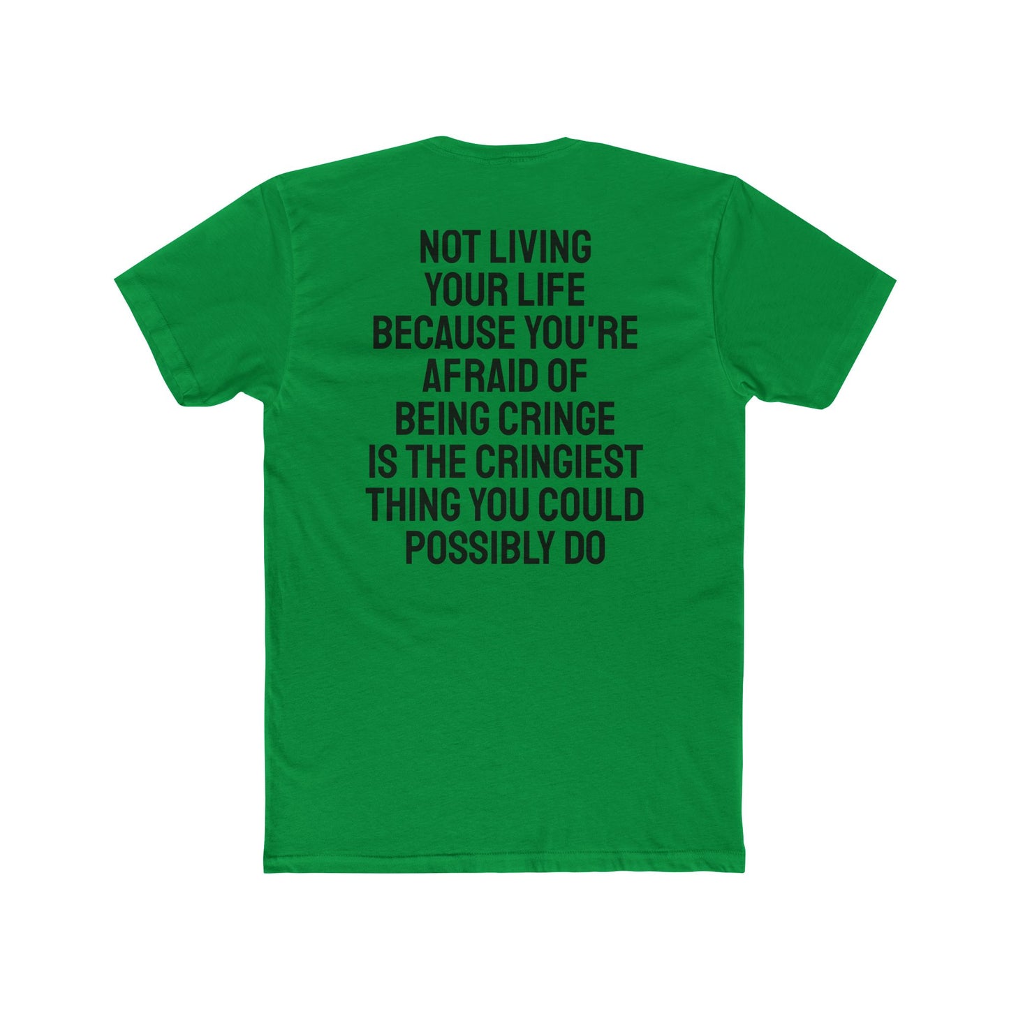 Not Living Your Life Because You're Afraid Of Being Cringe Is The Cringiest Thing You Could Possibly Do - Unisex Cotton Crew Tee