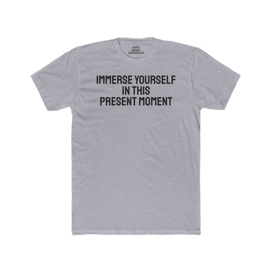 Immerse Yourself In This Present Moment - Unisex Cotton Crew Tee