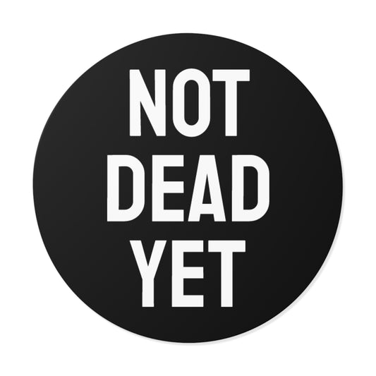 Not Dead Yet - Round Vinyl Stickers