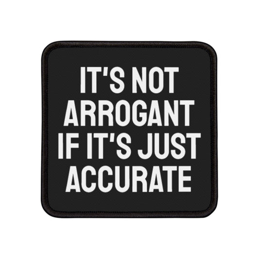 It's Not Arrogant If It's Just Accurate - Iron-On Patch