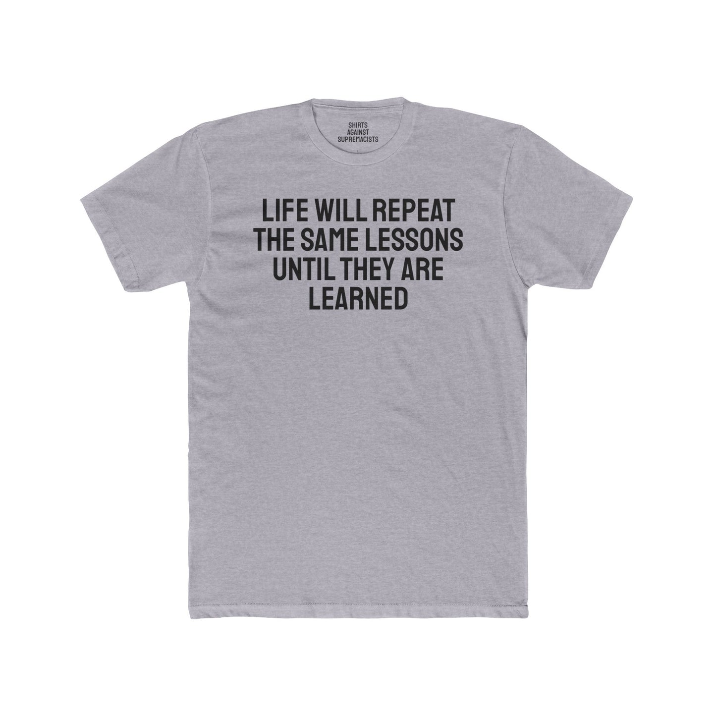 Life Will Repeat The Same Lessons Until They Are Learned - Unisex Cotton Crew Tee