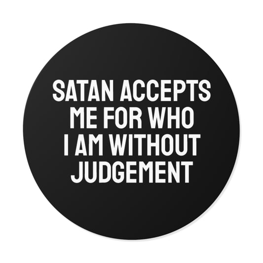 Satan Accepts Me For Who I Am Without Judgment - Round Vinyl Stickers