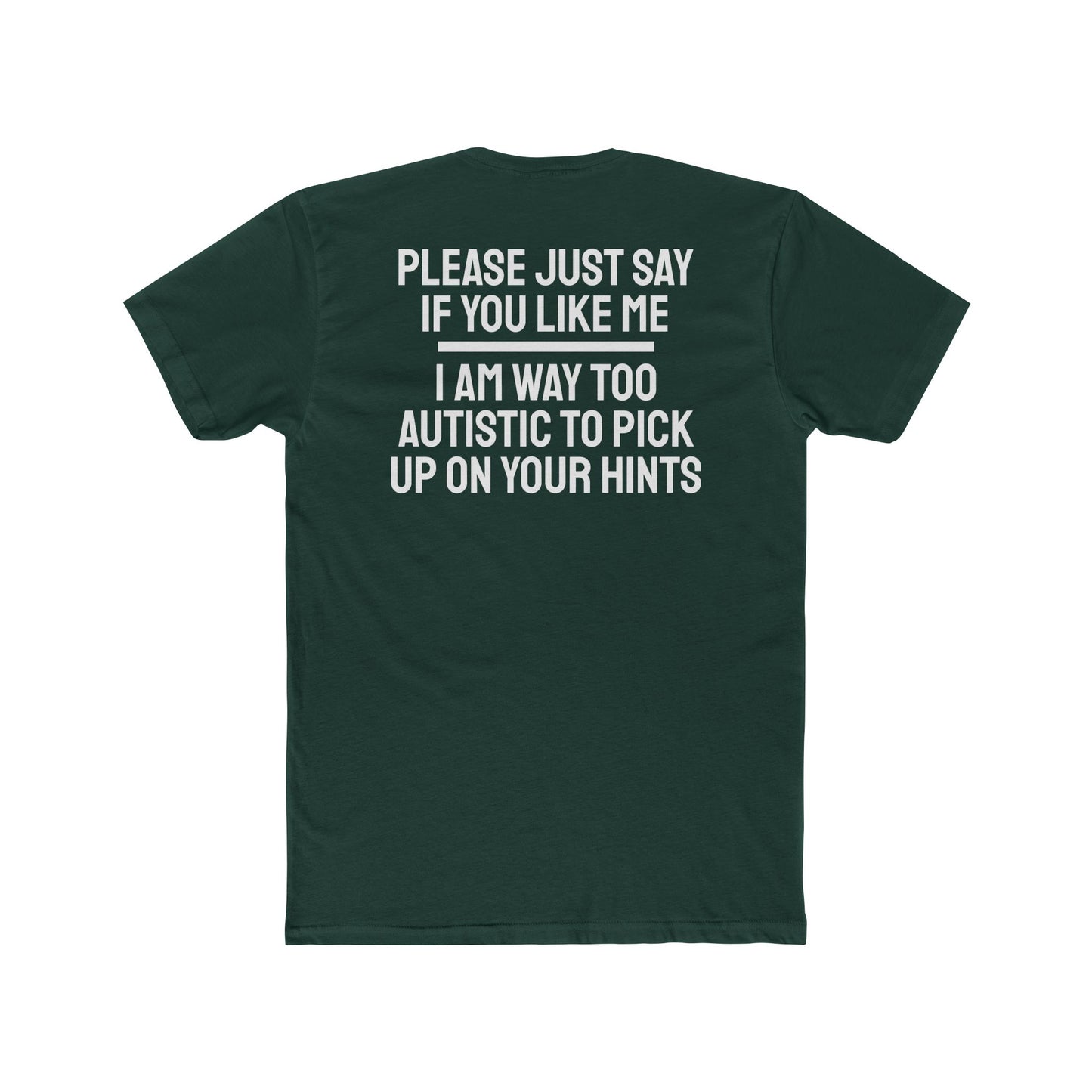 Please Just Say If You Like Me I Am Way Too Autistic To Pick Up On Your Hints - Unisex Cotton Crew Tee