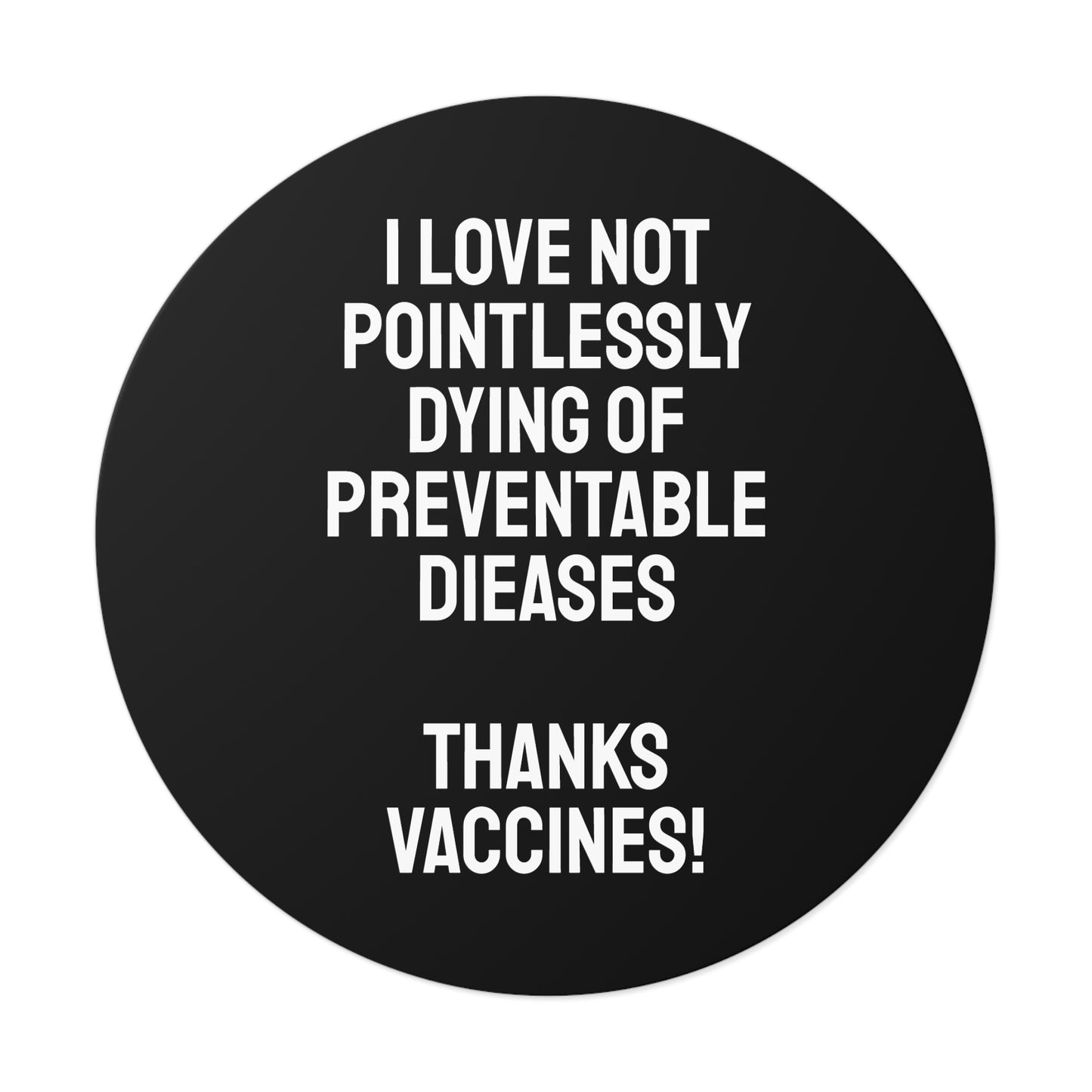 I Love Not Pointlessly Dying Of Preventable Diseases Thanks Vaccines! - Round Vinyl Stickers