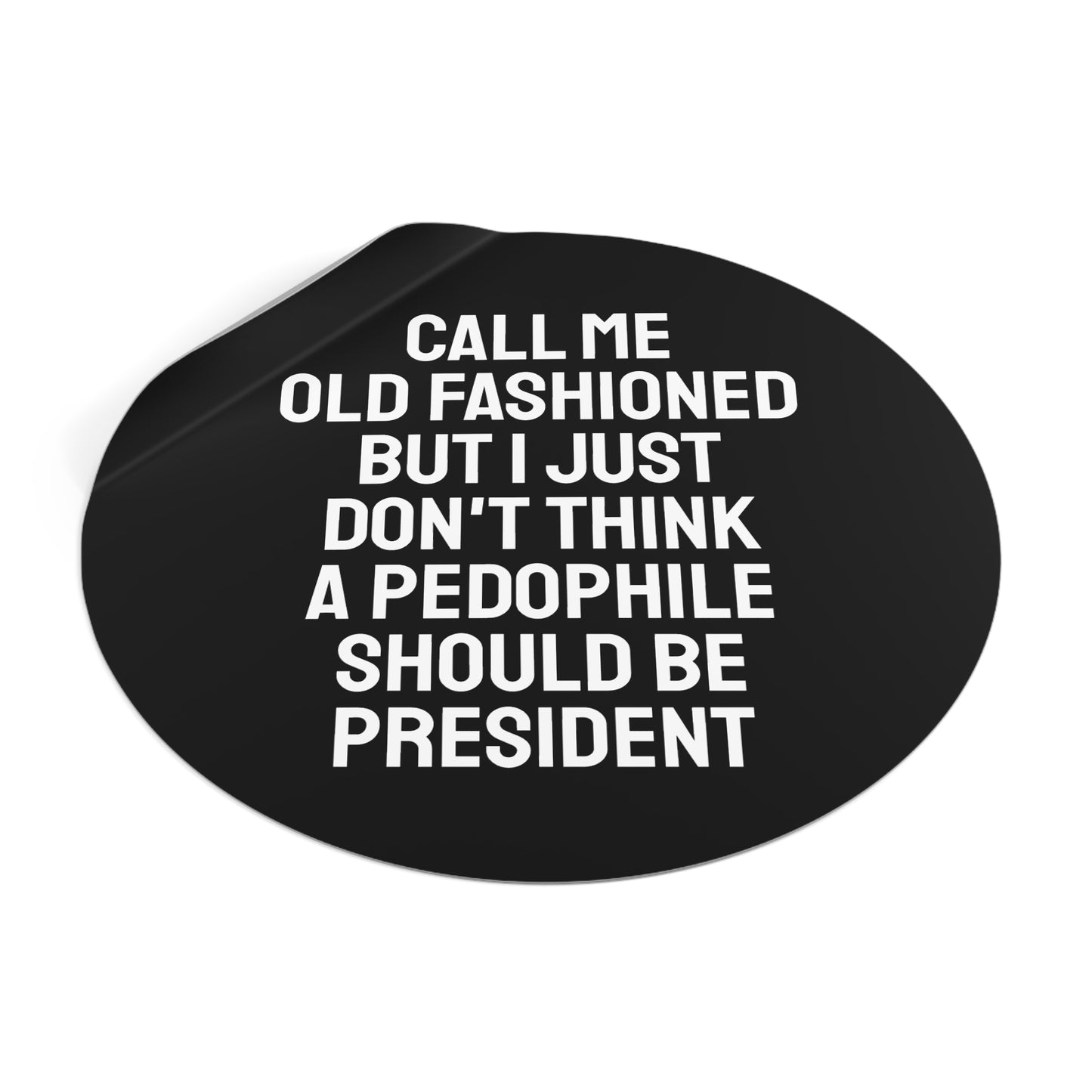 Call Me Old Fashioned But I Just Don't Think A Pedophile Should Be President - Round Vinyl Stickers