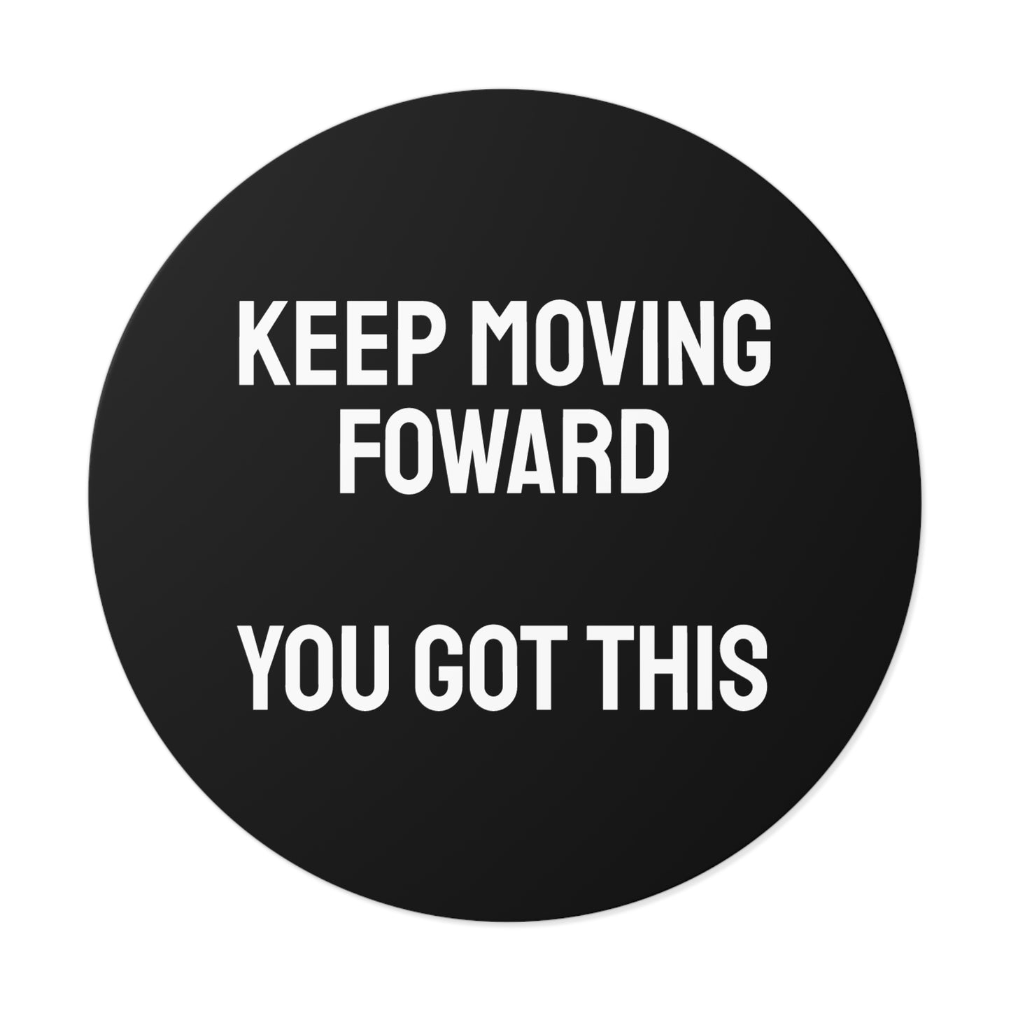 Keep Moving Forward You Got This - Round Vinyl Stickers