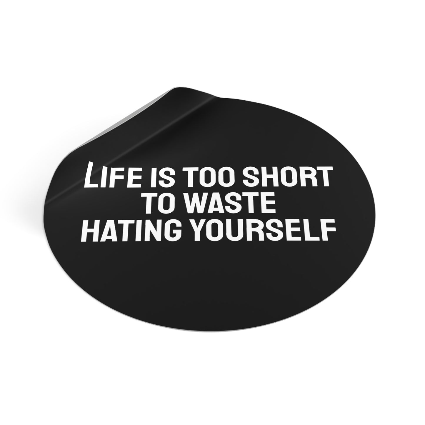 Life Is Too Short To Waste Hating Yourself - Round Vinyl Stickers