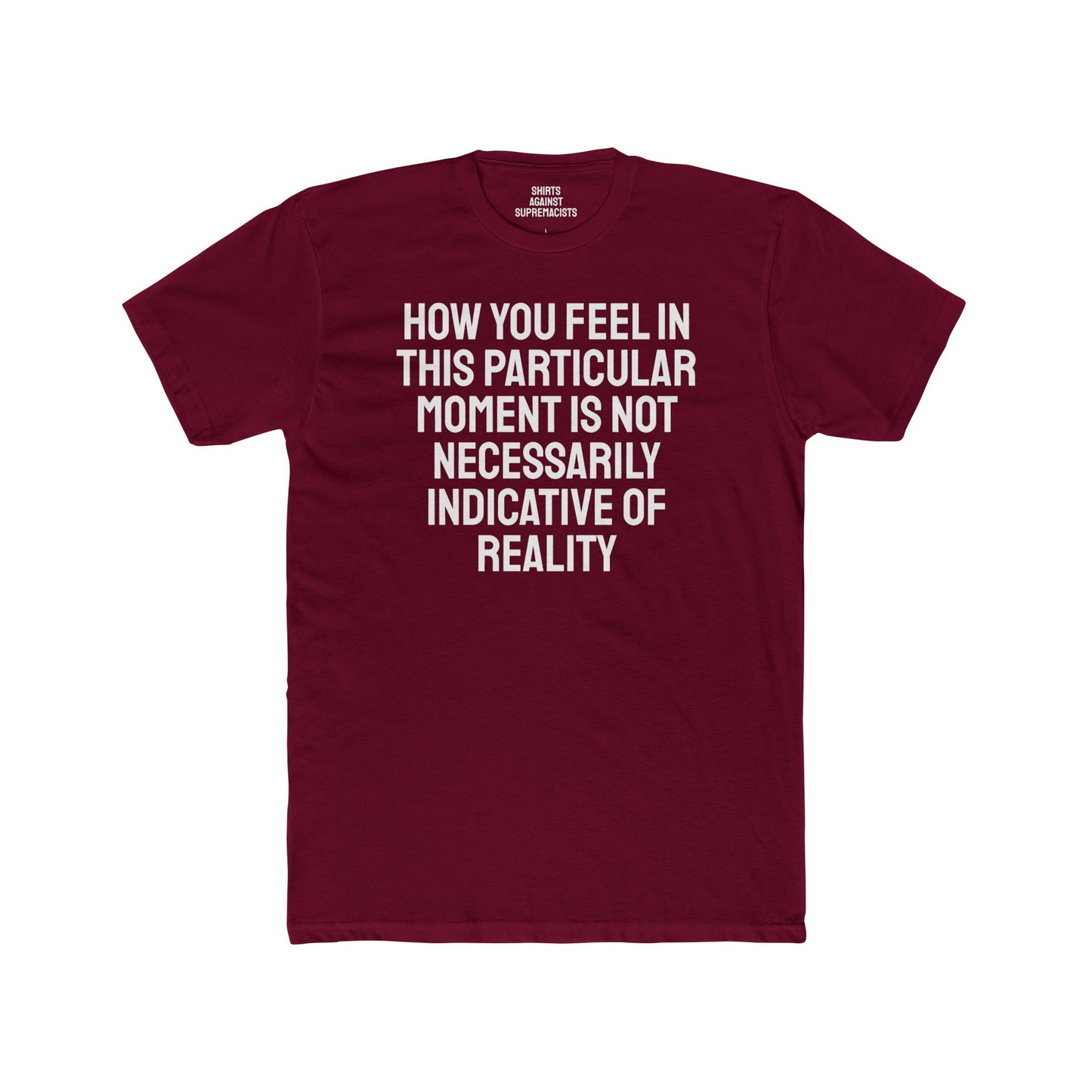 How You Feel In This Particular Moment Is Not Necessarily Indicative Of Reality- Unisex Cotton Crew Tee