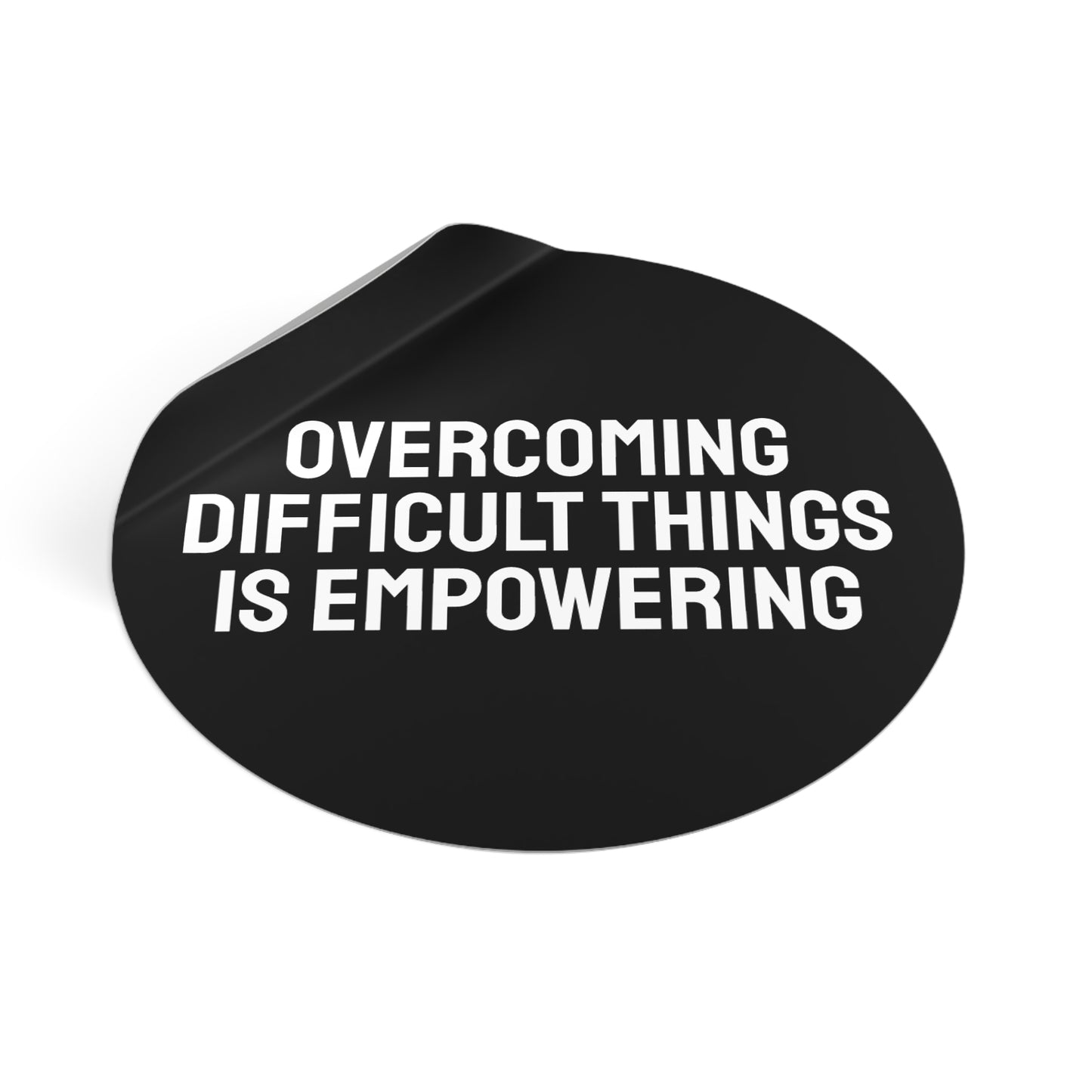 Overcoming Difficult Things Is Empowering - Round Vinyl Stickers