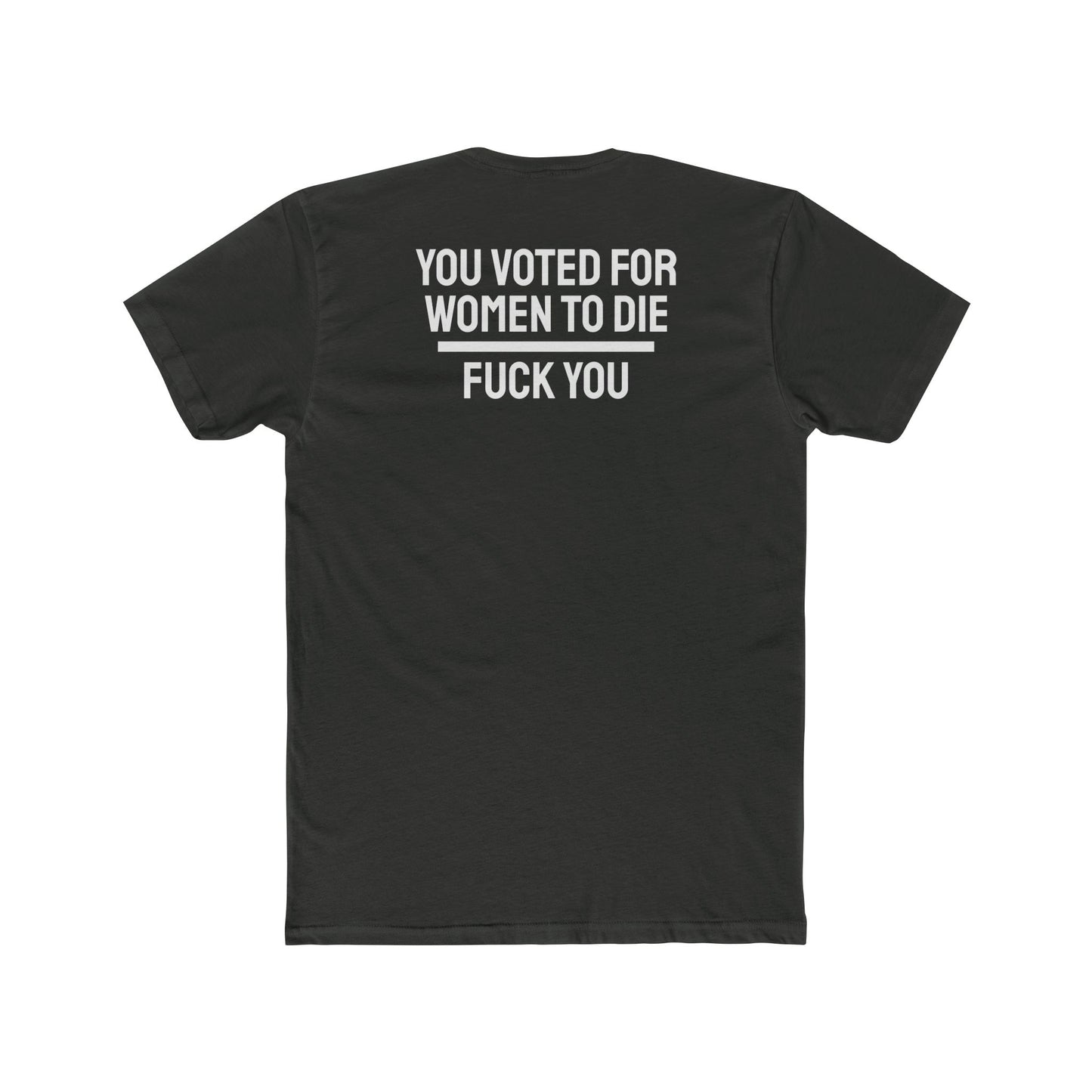 You Voted For Women To Die Fuck You - Unisex Cotton Crew Tee