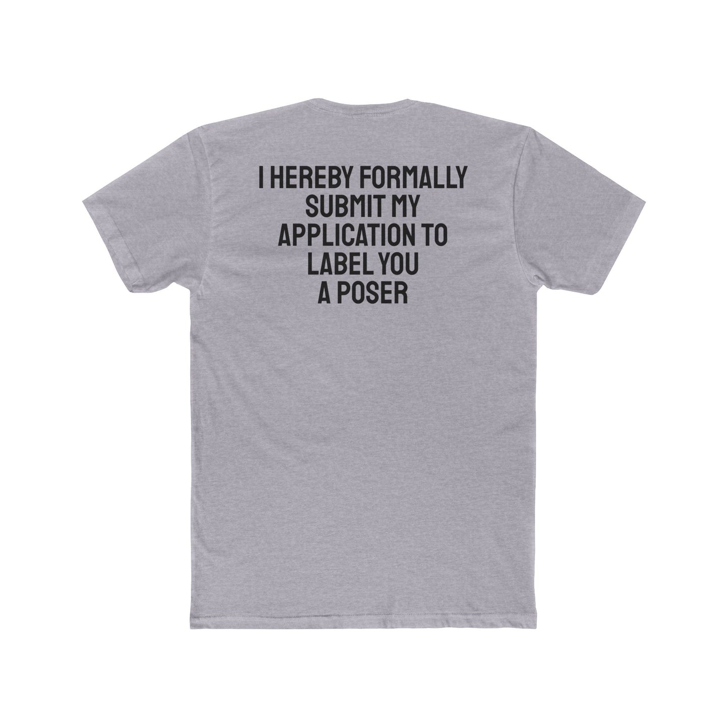 I Hereby Formally Submit My Application To Label You A Poser - Unisex Cotton Crew Tee