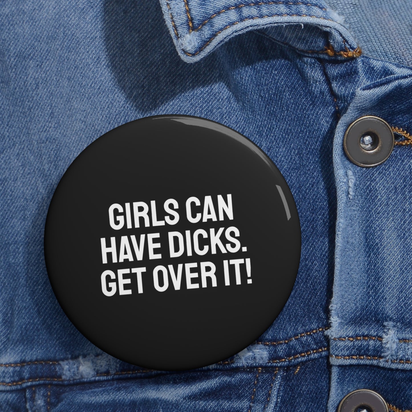 Girls Can Have Dicks. Get Over It! Pin Buttons