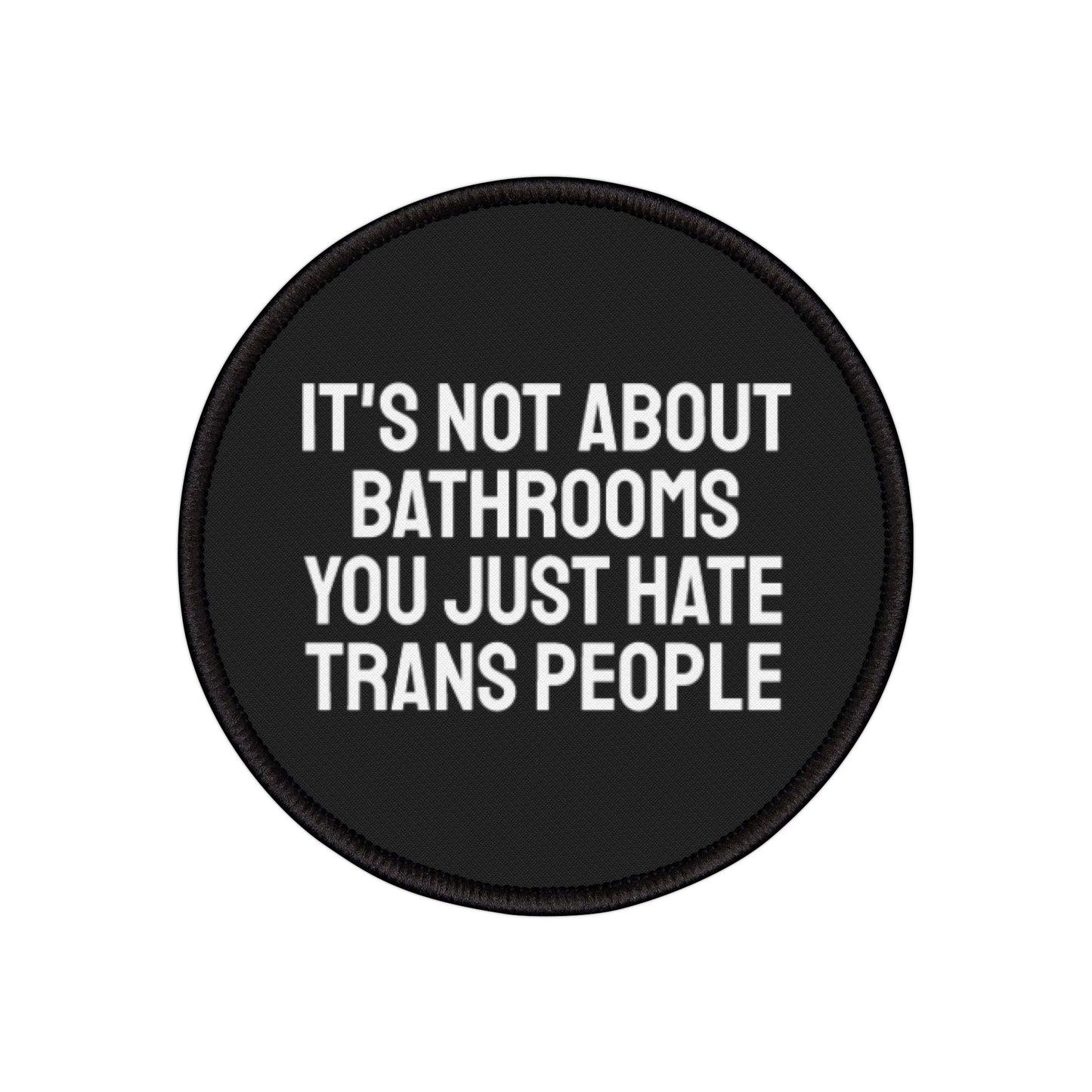 Its Not About Bathrooms You Just Hate Trans People - Iron-On Patch