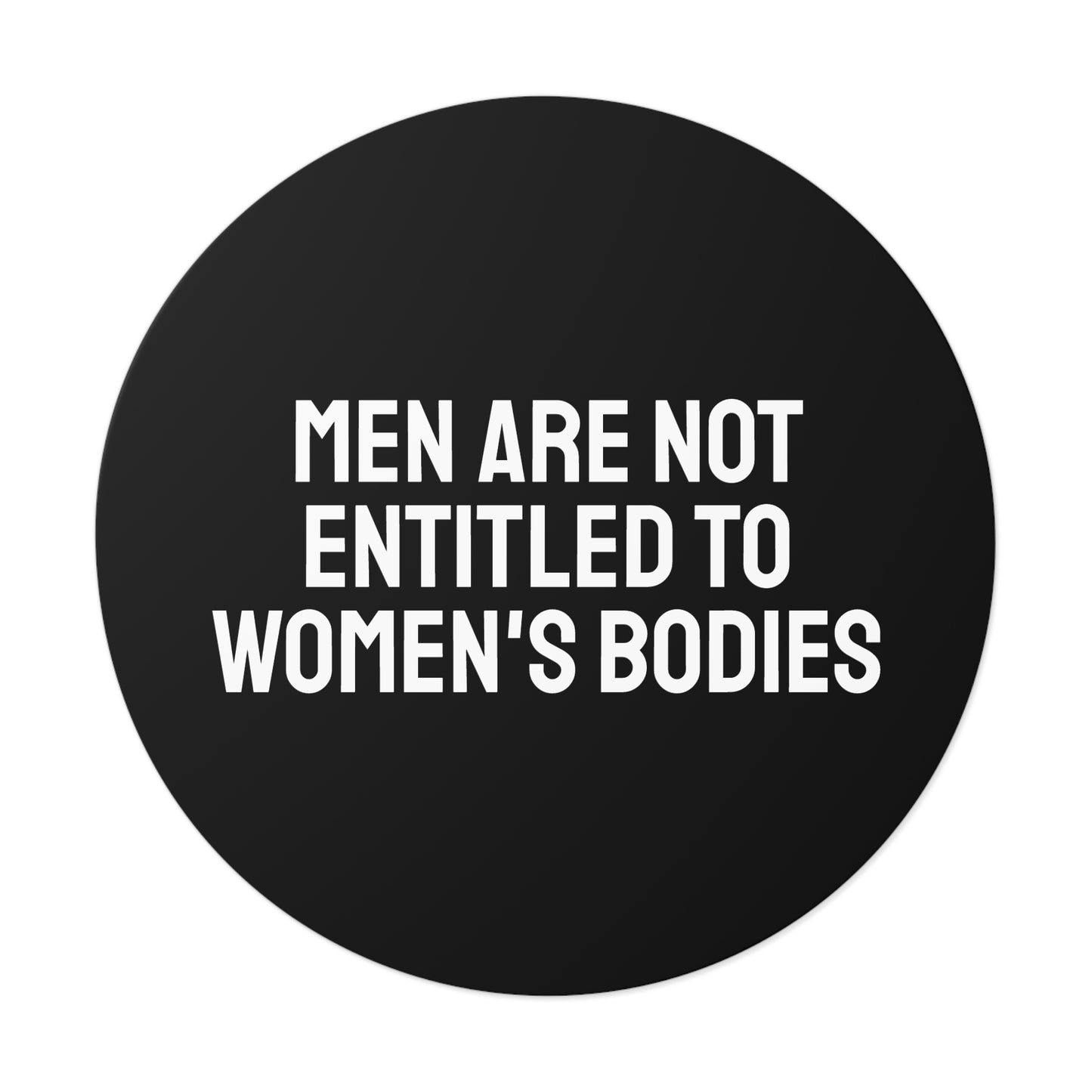 Men Are Not Entitled To Women's Bodies - Round Vinyl Stickers