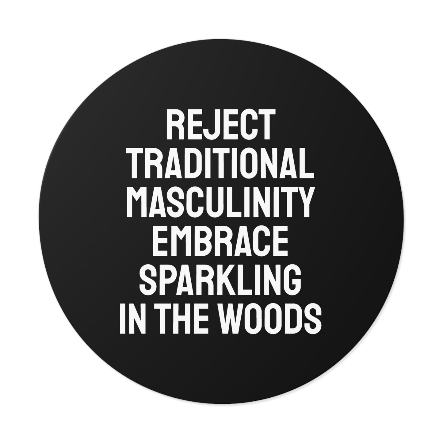Reject Traditional Masculinity Embrace Sparkling In The Woods - Round Vinyl Stickers